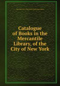 Catalogue of Books in the Mercantile Library, of the City of New York