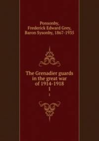 The Grenadier guards in the great war of 1914-1918. 1