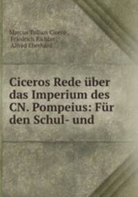 Ciceros Rede ber das Imperium des CN. Pompeius: Fr den Schul- und .