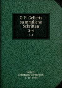 C. F. Gellerts sammtliche Schriften. 3-4