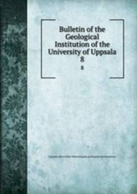Bulletin of the Geological Institution of the University of Uppsala. 8