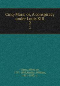 Cinq-Mars: or, A conspiracy under Louis XIII. 2