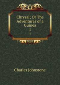 Chrysal; Or The Adventures of a Guinea. 1