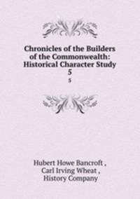 Chronicles of the Builders of the Commonwealth: Historical Character Study. 5