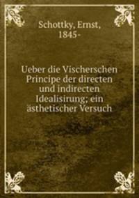 Ueber die Vischerschen Principe der directen und indirecten Idealisirung; ein sthetischer Versuch