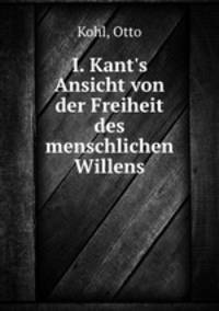 I. Kant`s Ansicht von der Freiheit des menschlichen Willens