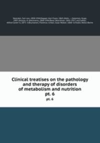 Clinical treatises on the pathology and therapy of disorders of metabolism and nutrition. pt. 6