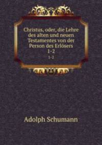 Christus, oder, die Lehre des alten und neuen Testamentes von der Person des Erlsers. 1-2