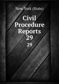 Civil Procedure Reports. 29