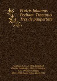 Fratris Johannis Pecham. Tractatus Tres de paupertate