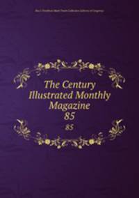 The Century Illustrated Monthly Magazine. 85