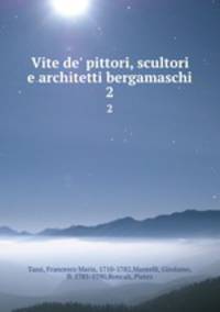 Vite de` pittori, scultori e architetti bergamaschi. 2