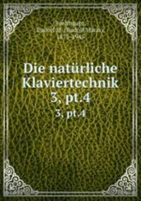 Die natrliche Klaviertechnik. 3, pt.4