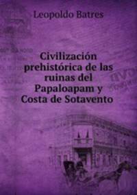 Civilizacin prehistrica de las ruinas del Papaloapam y Costa de Sotavento .