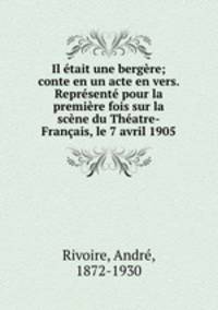 Il tait une bergre; conte en un acte en vers. Reprsent pour la premire fois sur la scne du Thatre-Franais, le 7 avril 1905