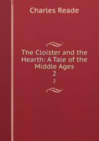 The Cloister and the Hearth: A Tale of the Middle Ages. 2