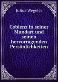 Coblenz in seiner Mundart und seinen hervorragenden Persnlichkeiten