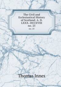 The Civil and Ecclesiastical History of Scotland: A. D. LXXX.-DCCXVIII.. no. 25
