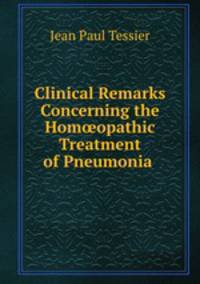 Clinical Remarks Concerning the Homopathic Treatment of Pneumonia .
