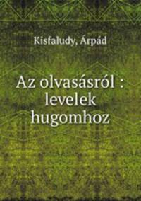 Az olvassrl : levelek hugomhoz