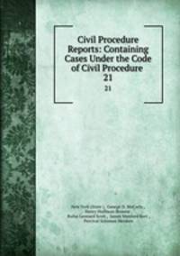 Civil Procedure Reports: Containing Cases Under the Code of Civil Procedure .. 21