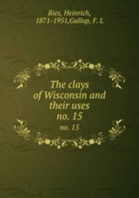 The clays of Wisconsin and their uses. no. 15