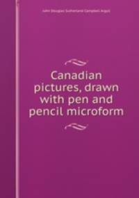 Canadian pictures, drawn with pen and pencil microform