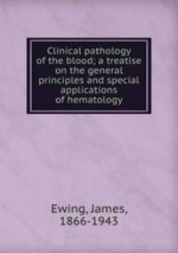 Clinical pathology of the blood; a treatise on the general principles and special applications of hematology