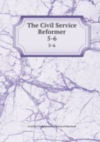 The Civil Service Reformer. 5-6