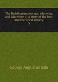 The Baddington peerage: who won, and who wore it. A story of the best and the worst society. 3