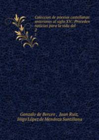 Coleccion de poesias castellanas anteriores al siglo XV.: Preceden noticias para la vida del .. 2