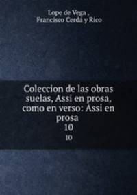 Coleccion de las obras suelas, Assi en prosa, como en verso: Assi en prosa .. 10