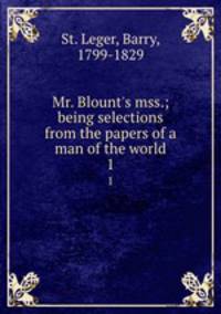 Mr. Blount`s mss.; being selections from the papers of a man of the world. 1