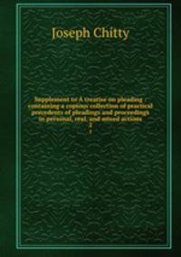 Supplement to A treatise on pleading : containing a copious collection of practical precedents of pleadings and proceedings in personal, real, and mixed actions. 2
