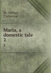 Maria, a domestic tale . 2