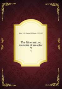 The Itinerant; or, memoirs of an actor . 9