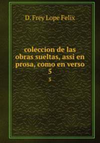 coleccion de las obras sueltas, assi en prosa, como en verso. 5