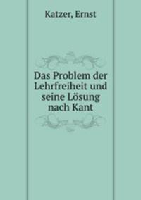 Das Problem der Lehrfreiheit und seine Lsung nach Kant