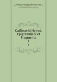 Callimachi Hymni, Epigrammata et Fragmenta. 1