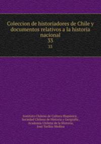 Coleccion de historiadores de Chile y documentos relativos a la historia nacional. 33
