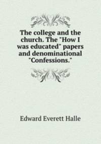 The college and the church. The "How I was educated" papers and denominational "Confessions."