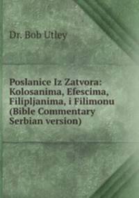 Poslanice Iz Zatvora: Kolosanima, Efescima, Filipljanima, i Filimonu (Bible Commentary Serbian version)