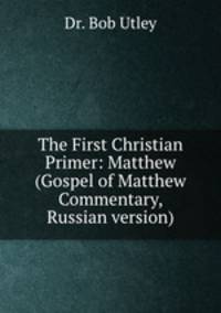 The First Christian Primer: Matthew (Gospel of Matthew Commentary, Russian version)