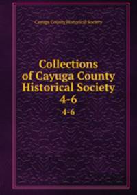 Collections of Cayuga County Historical Society. 4-6
