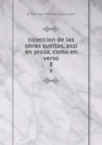 coleccion de las obras sueltas, assi en prosa, como en verso. 8