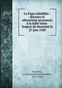 Le Pape infaillible : discours et allocutions prononcs la Salle Saint-Sulpice de Montral le 27 juin 1920