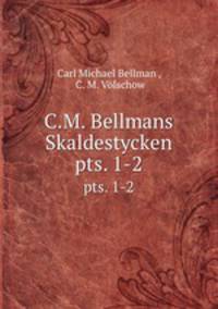 C.M. Bellmans Skaldestycken. pts. 1-2