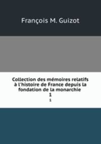 Collection des mmoires relatifs l`histoire de France depuis la fondation de la monarchie .. 1