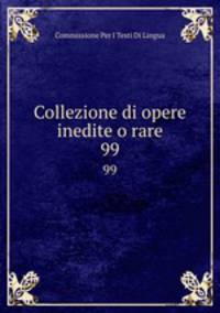 Collezione di opere inedite o rare. 99