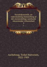 Socialokonomik; en videnskabelig fremstilling af det menneskelige samfunds okonomiske virksomhed. 2